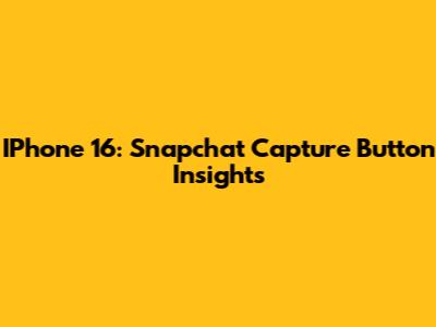 IPhone 16: Snapchat Capture Button Insights