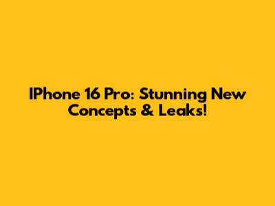IPhone 16 Pro: Stunning New Concepts & Leaks!