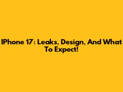 IPhone 17: Leaks, Design, And What To Expect!