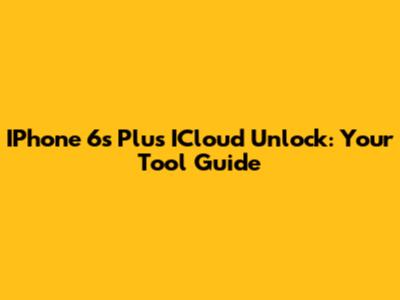 IPhone 6s Plus ICloud Unlock: Your Tool Guide