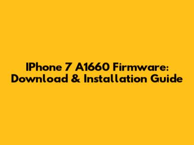 IPhone 7 A1660 Firmware: Download & Installation Guide
