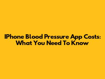 IPhone Blood Pressure App Costs: What You Need To Know