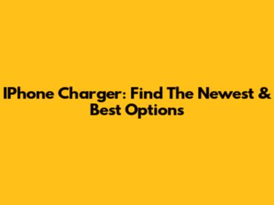 IPhone Charger: Find The Newest & Best Options
