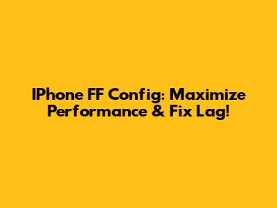 IPhone FF Config: Maximize Performance & Fix Lag!