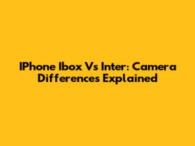IPhone Ibox Vs Inter: Camera Differences Explained