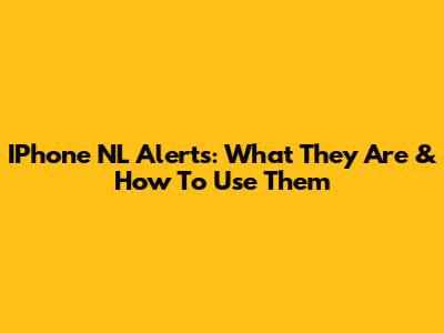 IPhone NL Alerts: What They Are & How To Use Them