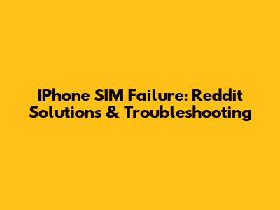 IPhone SIM Failure: Reddit Solutions & Troubleshooting