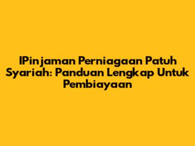 IPinjaman Perniagaan Patuh Syariah: Panduan Lengkap Untuk Pembiayaan