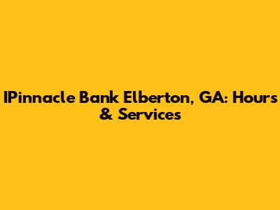 IPinnacle Bank Elberton, GA: Hours & Services
