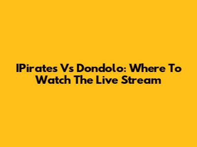 IPirates Vs Dondolo: Where To Watch The Live Stream