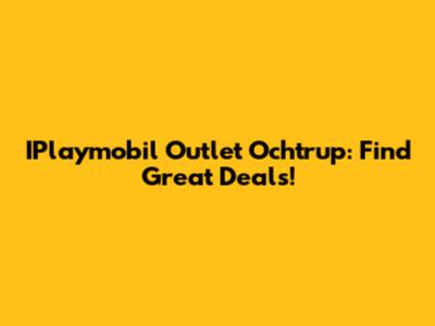 IPlaymobil Outlet Ochtrup: Find Great Deals!