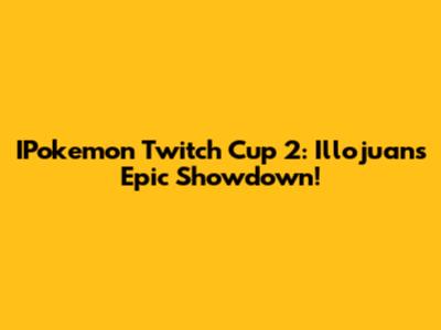 IPokemon Twitch Cup 2: Illojuan's Epic Showdown!
