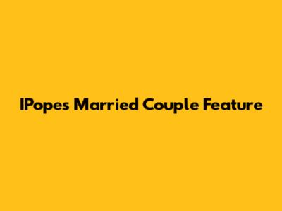 IPope's Married Couple Feature