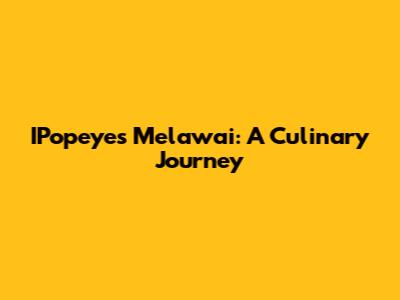 IPopeyes Melawai: A Culinary Journey