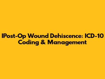IPost-Op Wound Dehiscence: ICD-10 Coding & Management
