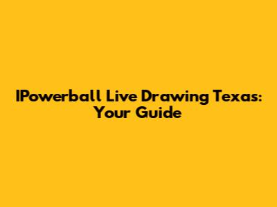 IPowerball Live Drawing Texas: Your Guide