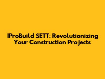 IProBuild SETT: Revolutionizing Your Construction Projects