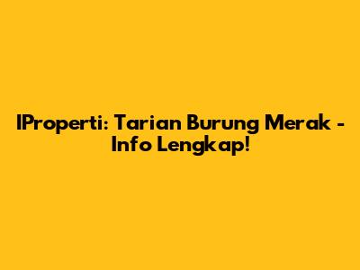IProperti: Tarian Burung Merak - Info Lengkap!