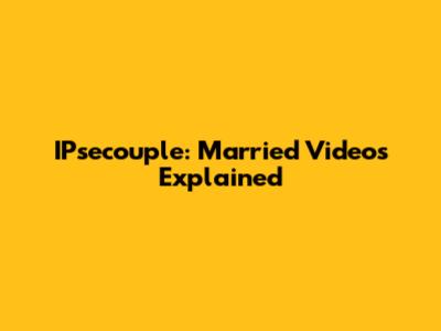 IPsecouple: Married Videos Explained