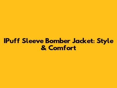 IPuff Sleeve Bomber Jacket: Style & Comfort