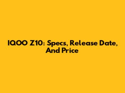 IQOO Z10: Specs, Release Date, And Price
