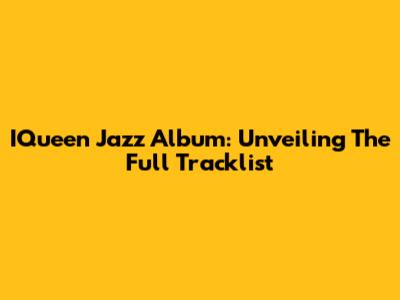 IQueen Jazz Album: Unveiling The Full Tracklist