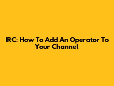 IRC: How To Add An Operator To Your Channel