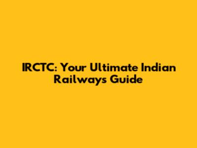 IRCTC: Your Ultimate Indian Railways Guide