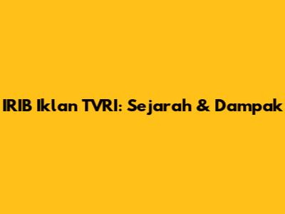 IRIB Iklan TVRI: Sejarah & Dampak
