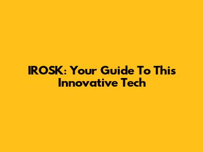 IROSK: Your Guide To This Innovative Tech