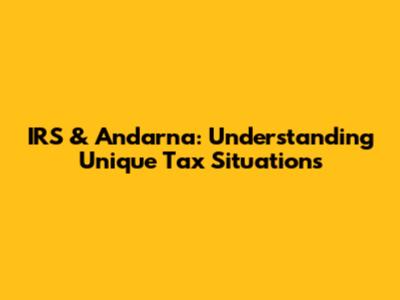 IRS & Andarna: Understanding Unique Tax Situations