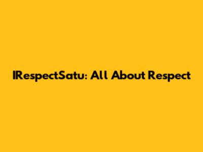 IRespectSatu: All About Respect