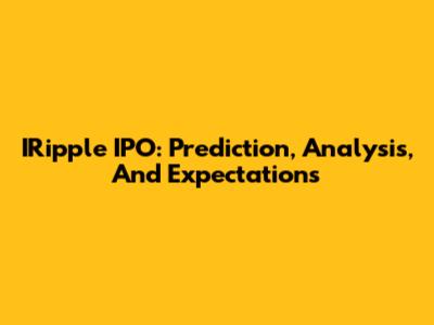 IRipple IPO: Prediction, Analysis, And Expectations