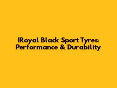 IRoyal Black Sport Tyres: Performance & Durability