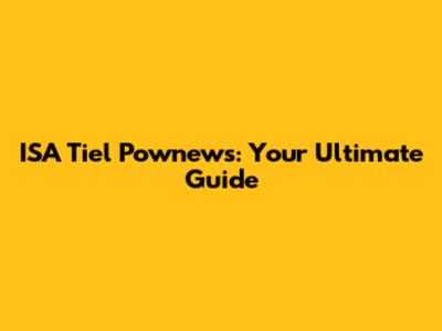ISA Tiel Pownews: Your Ultimate Guide