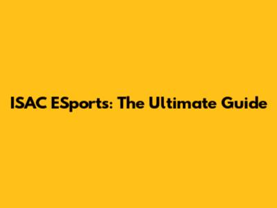 ISAC ESports: The Ultimate Guide