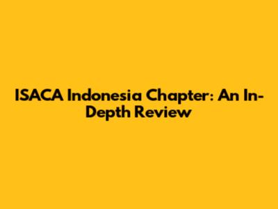 ISACA Indonesia Chapter: An In-Depth Review