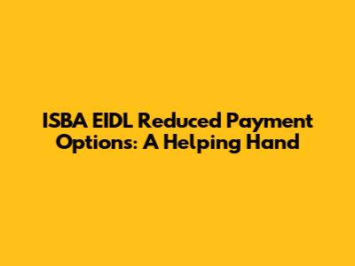 ISBA EIDL Reduced Payment Options: A Helping Hand