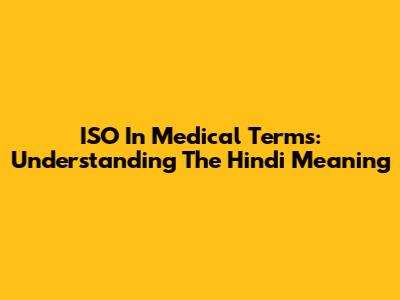 ISO In Medical Terms: Understanding The Hindi Meaning
