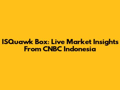 ISQuawk Box: Live Market Insights From CNBC Indonesia