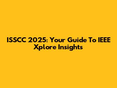 ISSCC 2025: Your Guide To IEEE Xplore Insights