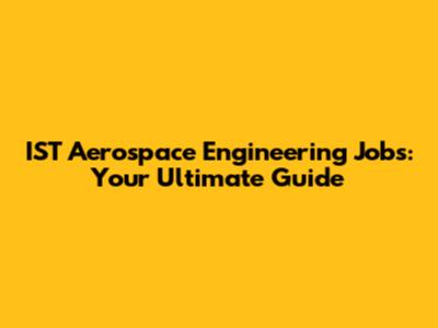 IST Aerospace Engineering Jobs: Your Ultimate Guide