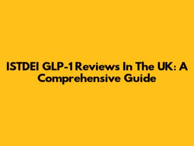 ISTDEI GLP-1 Reviews In The UK: A Comprehensive Guide