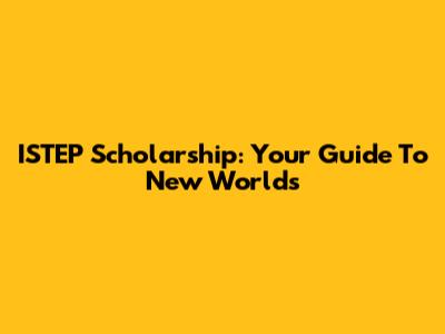 ISTEP Scholarship: Your Guide To New Worlds
