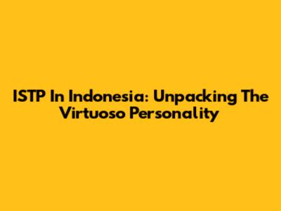 ISTP In Indonesia: Unpacking The 'Virtuoso' Personality