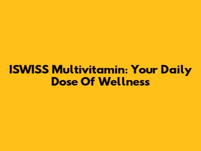 ISWISS Multivitamin: Your Daily Dose Of Wellness