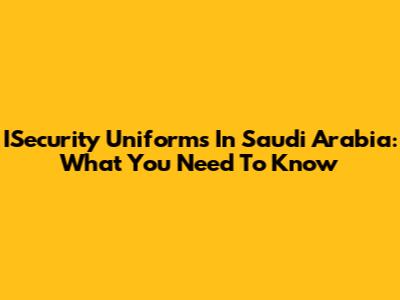 ISecurity Uniforms In Saudi Arabia: What You Need To Know
