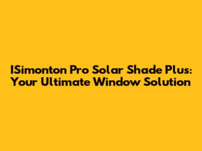 ISimonton Pro Solar Shade Plus: Your Ultimate Window Solution