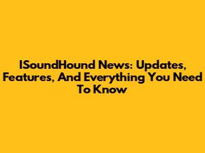 ISoundHound News: Updates, Features, And Everything You Need To Know