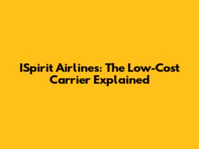 ISpirit Airlines: The Low-Cost Carrier Explained